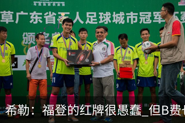 希勒：福登的红牌很愚蠢 但B费也应该被红牌罚下，如果罚就都得罚